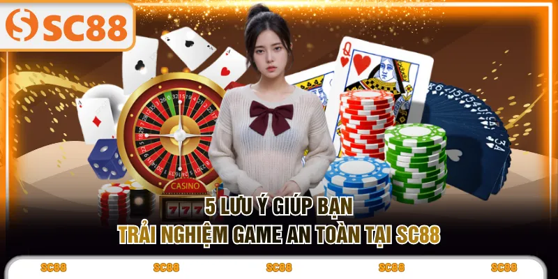 5 lưu ý giúp bạn trải nghiệm game an toàn tại SC88