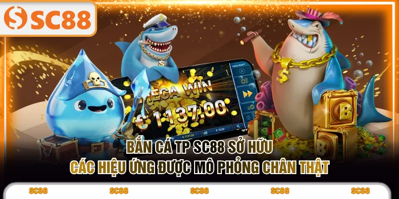 Bắn Cá TP SC88 sở hữu các hiệu ứng được mô phỏng chân thật