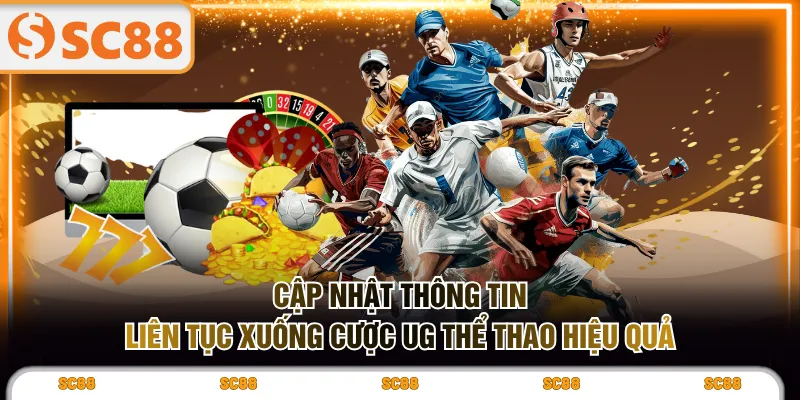 Cập nhật thông tin liên tục xuống cược UG thể thao hiệu quả