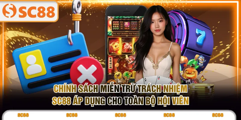 Chính sách miễn trừ trách nhiệm SC88 áp dụng cho toàn bộ hội viên