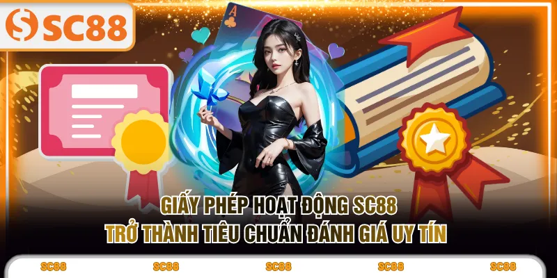 Giấy phép hoạt động SC88 trở thành tiêu chuẩn đánh giá uy tín
