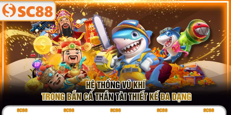 Hệ thống vũ khí trong Bắn Cá Thần Tài thiết kế đa dạng