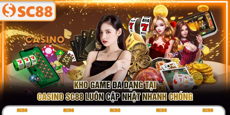 Kho game đa dạng tại casino SC88 luôn cập nhật nhanh chóng