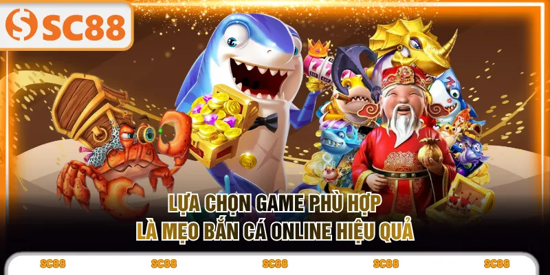 Lựa chọn game phù hợp là mẹo bắn cá online hiệu quả