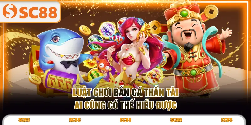 Luật chơi Bắn Cá Thần Tài ai cũng có thể hiểu được