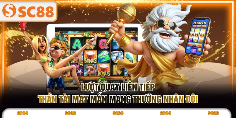 Lượt quay liên tiếp Thần Tài May Mắn mang thưởng nhân đôi