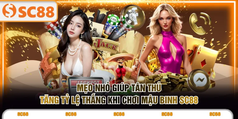 Mẹo nhỏ giúp tân thủ tăng tỷ lệ thắng khi chơi Mậu Binh SC88