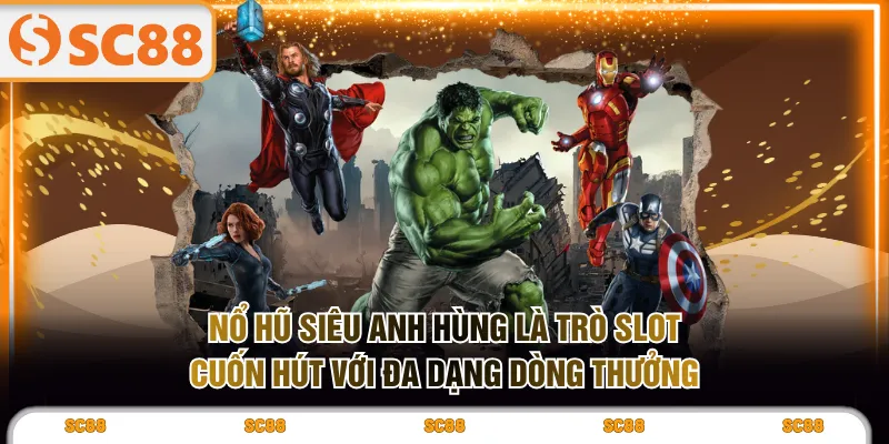 Nổ hũ siêu anh hùng là trò slot cuốn hút với đa dạng dòng thưởng