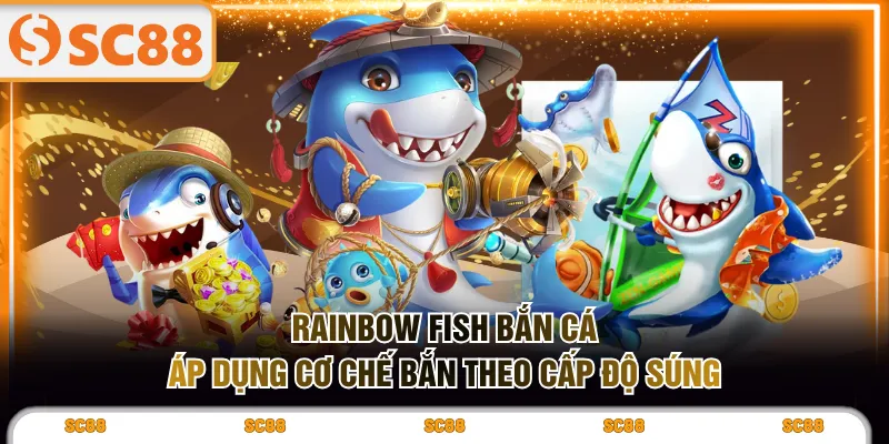 Rainbow Fish Bắn Cá áp dụng cơ chế bắn theo cấp độ súng