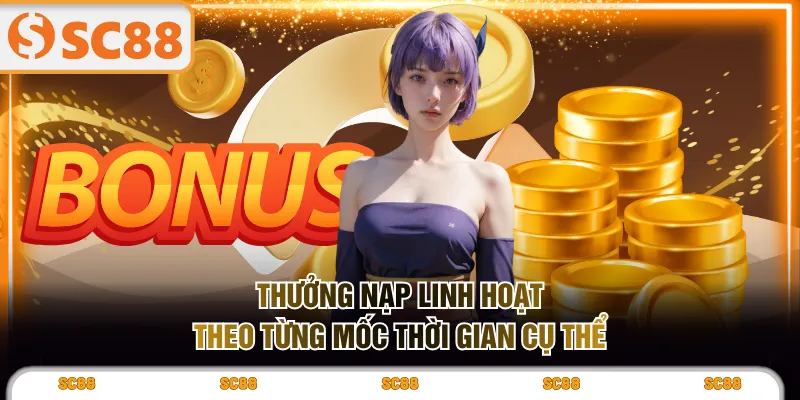 Thưởng nạp linh hoạt theo từng mốc thời gian cụ thể